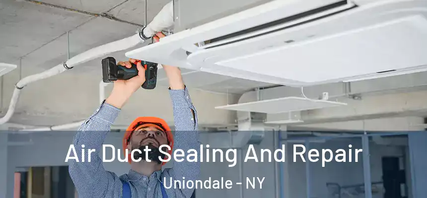  Air Duct Sealing And Repair Uniondale - NY