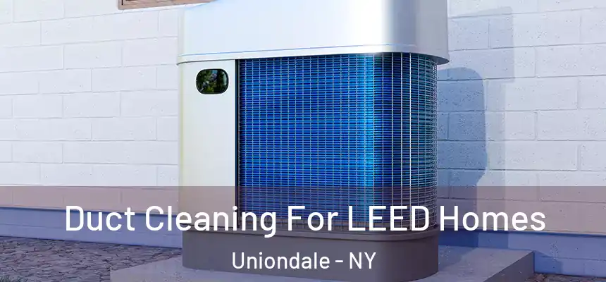  Duct Cleaning For LEED Homes Uniondale - NY