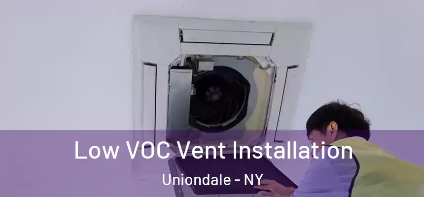 Low VOC Vent Installation Uniondale - NY